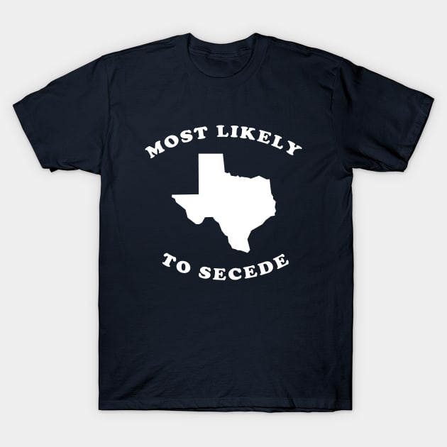 Texas Most Likely To Secede T-Shirt by dumbshirts